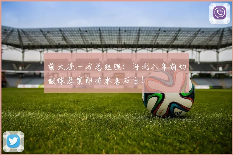 前大连一方总经理：河北八年前的假球悬案即将水落石出！