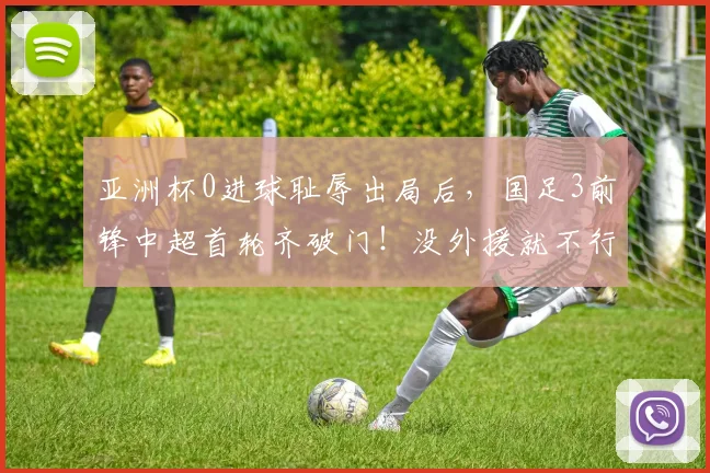 亚洲杯0进球耻辱出局后，国足3前锋中超首轮齐破门！没外援就不行？