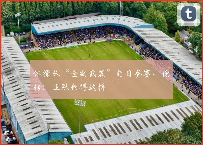 体操队“全副武装”赴日参赛，德转：亚冠也得这样