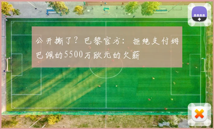 公开撕了？巴黎官方：拒绝支付姆巴佩的5500万欧元的欠薪
