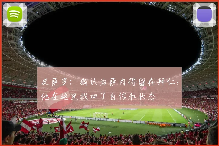 皮萨罗：我认为萨内得留在拜仁，他在这里找回了自信和状态