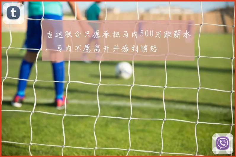吉达联合只愿承担马内500万欧薪水，马内不愿离开并感到愤怒