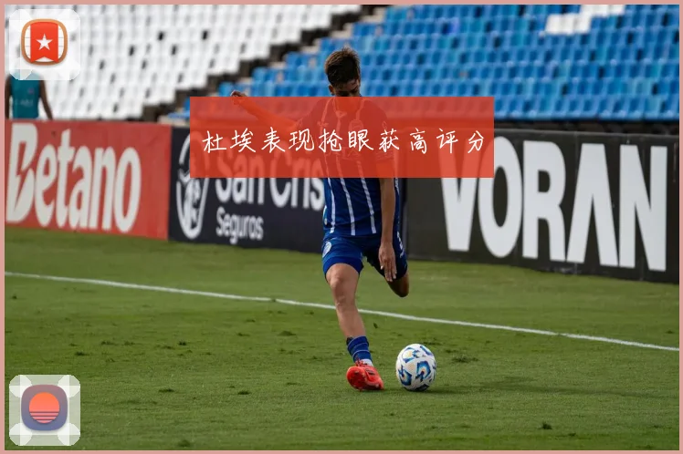 杜埃表现抢眼获高评分